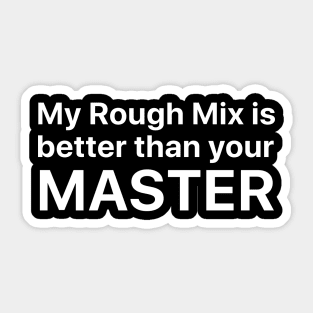 My rough mix is better than your master Sticker